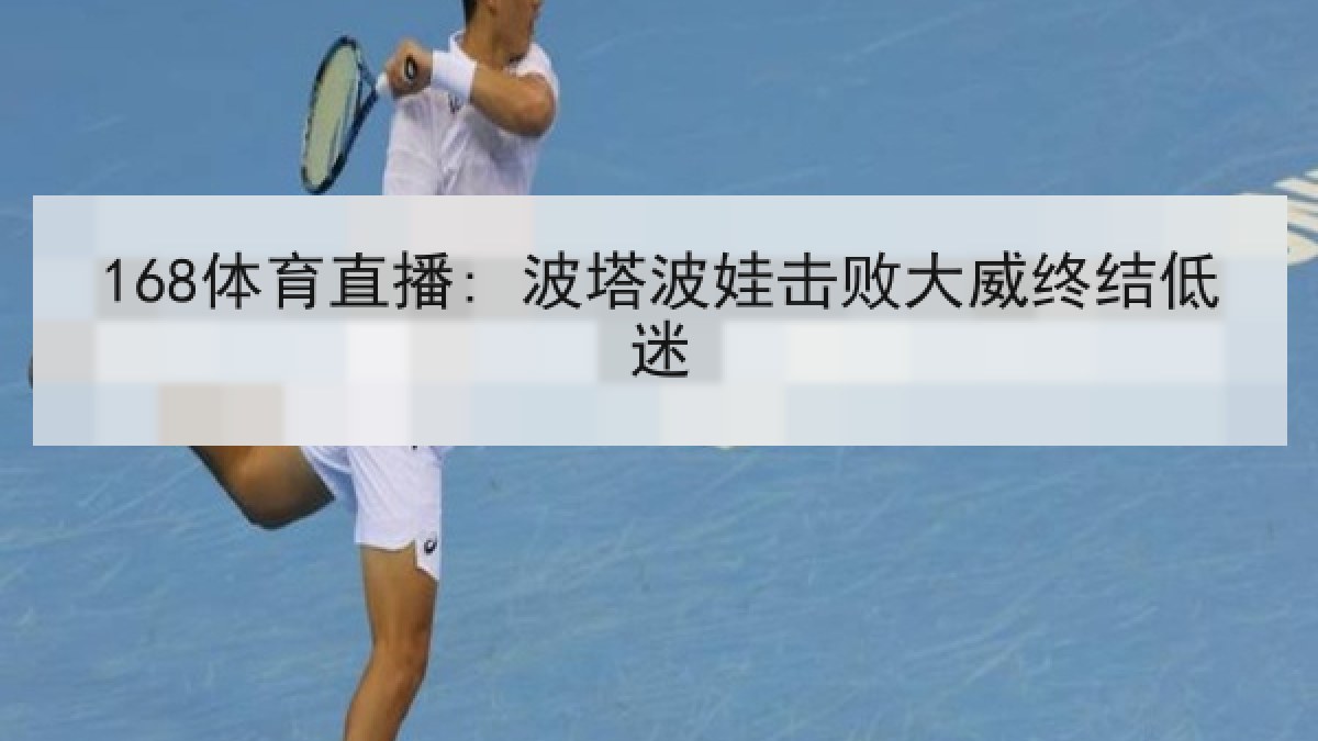 168体育直播: 波塔波娃击败大威终结低迷